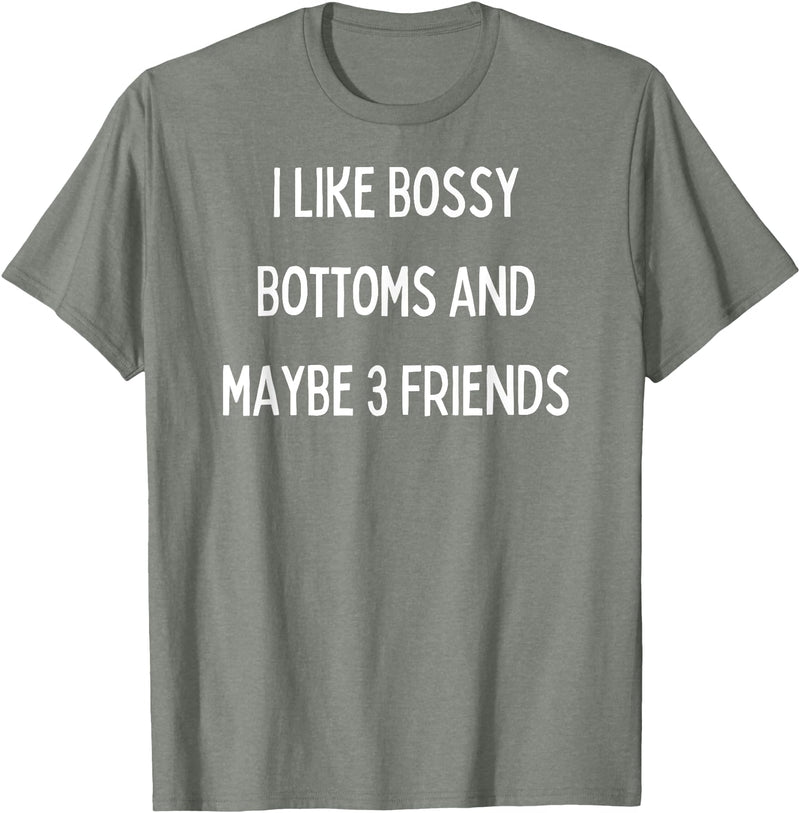 SIB Sexy Bossy Bottom Gifts and Presents I like bossy bottoms and maybe 3 friends T-Shirt - Olive Heather