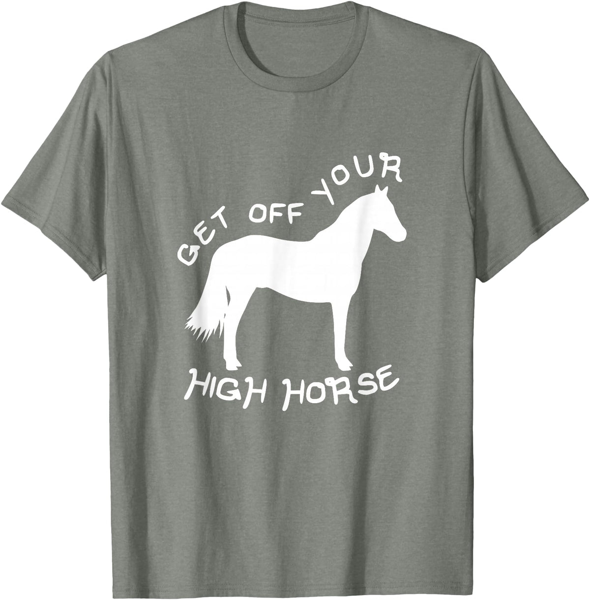 Not Horsing Around Graphic Tees Get Off Your High Horse Truth White Text T-Shirt T-Shirt - Olive Heather