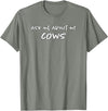 Ask Me About My Cows | Cattle | Funny Cowboy Cowgirl Rancher T-Shirt - Olive Heather