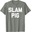 Funny Sex Sayings & Funny Sexy Designs Slam Pig - Funny Saying Sarcastic Cute Cool Sexy Novelty Sex T-Shirt - Olive Heather