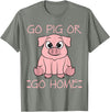 Funny BBQ Grilling Pig Tee Shirt Men Women Kids Go Pig Or Go Home - Funny BBQ T Shirt Barbecue Gift T-Shirt - Olive Heather
