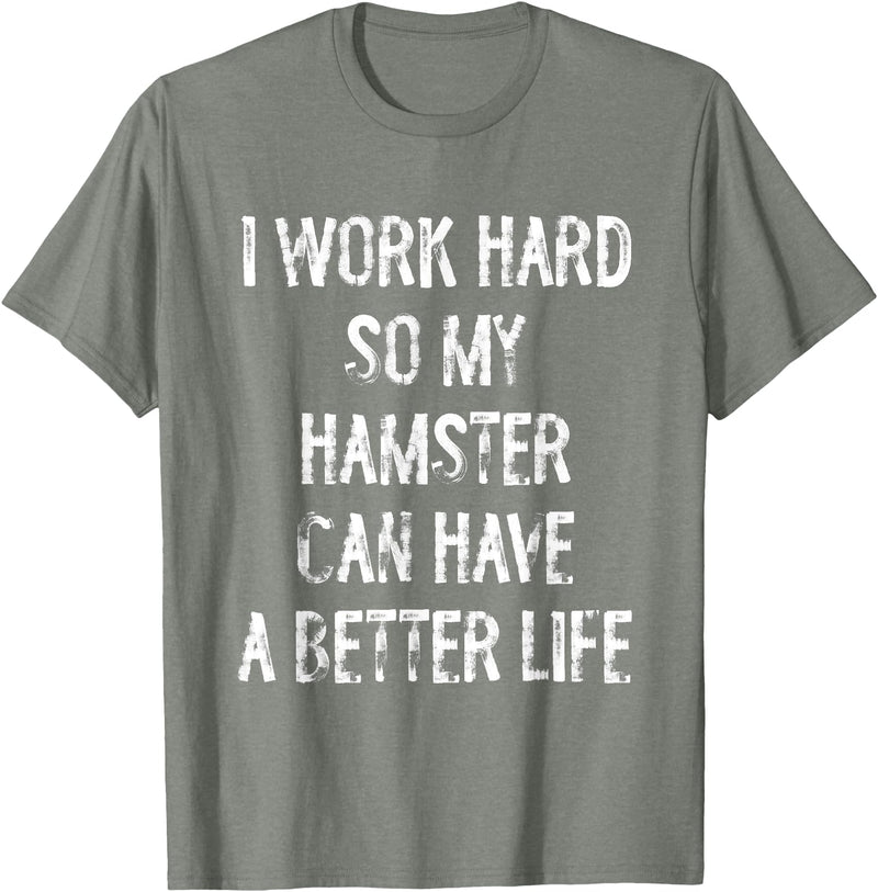 I Work Hard So My Hamster Can Have A Better Life T-Shirt - Olive Heather