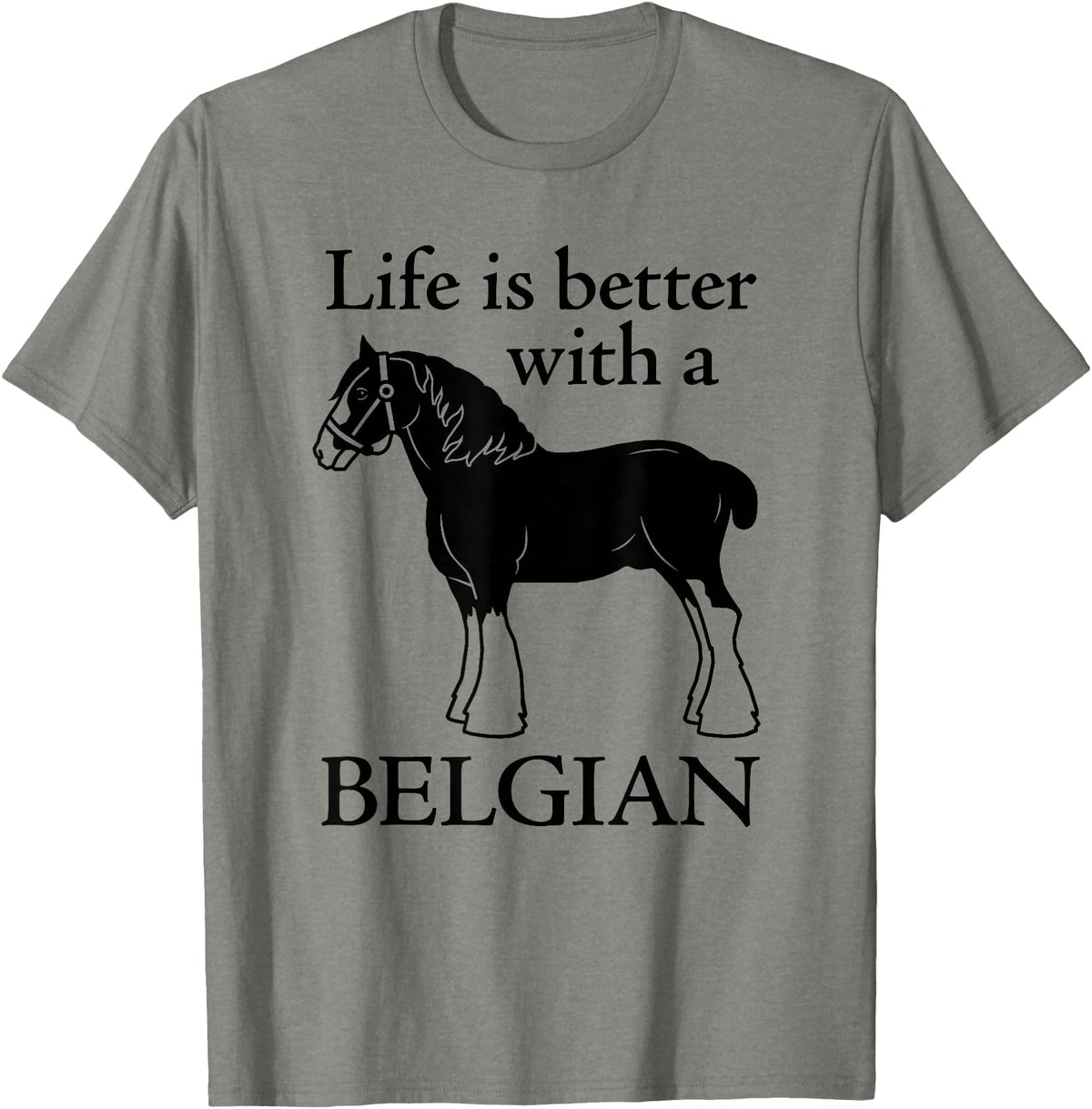 Angry Ant Graphics - Belgian Horse Draft Horse Gift - Life is Better with a Belgian T-Shirt - Olive Heather