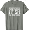 That's What I Do I Fish And I Know Things That's What I Do - I Fish And I Know Things - Vintage - T-Shirt - Olive Heather