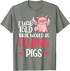 Flying Pig Piggy Clothing I'm Here Because I Was Told There Would Be Flying Pigs T-Shirt - Olive Heather