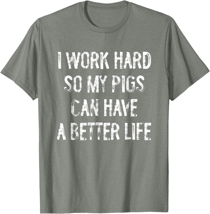 Funny Pigs Humor Typography Gifts I Work Hard So My Pigs Can Have A Better Life T-Shirt - Olive Heather