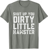 Shut Up You Dirty Little Hamster Rodent Animal Owner Pet T-Shirt - Olive Heather