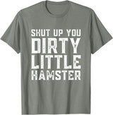 Shut Up You Dirty Little Hamster Rodent Animal Owner Pet T-Shirt - Olive Heather