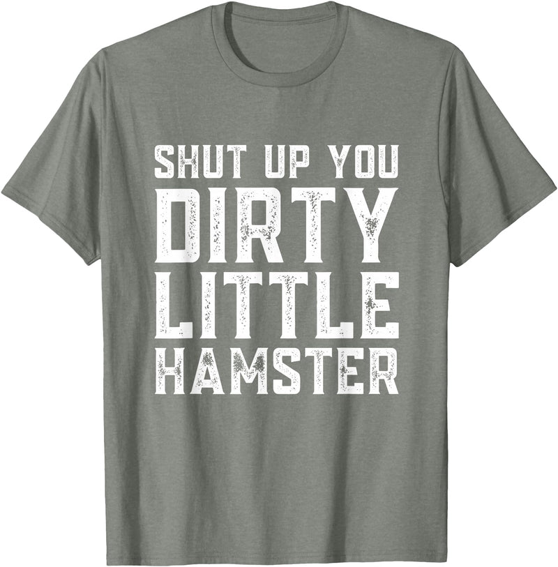 Shut Up You Dirty Little Hamster Rodent Animal Owner Pet T-Shirt - Olive Heather