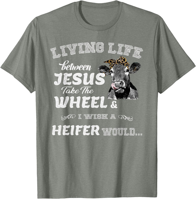 apparelaxArt Living Life Somewhere Between Jesus Take The Wheel Cow T-Shirt - Olive Heather