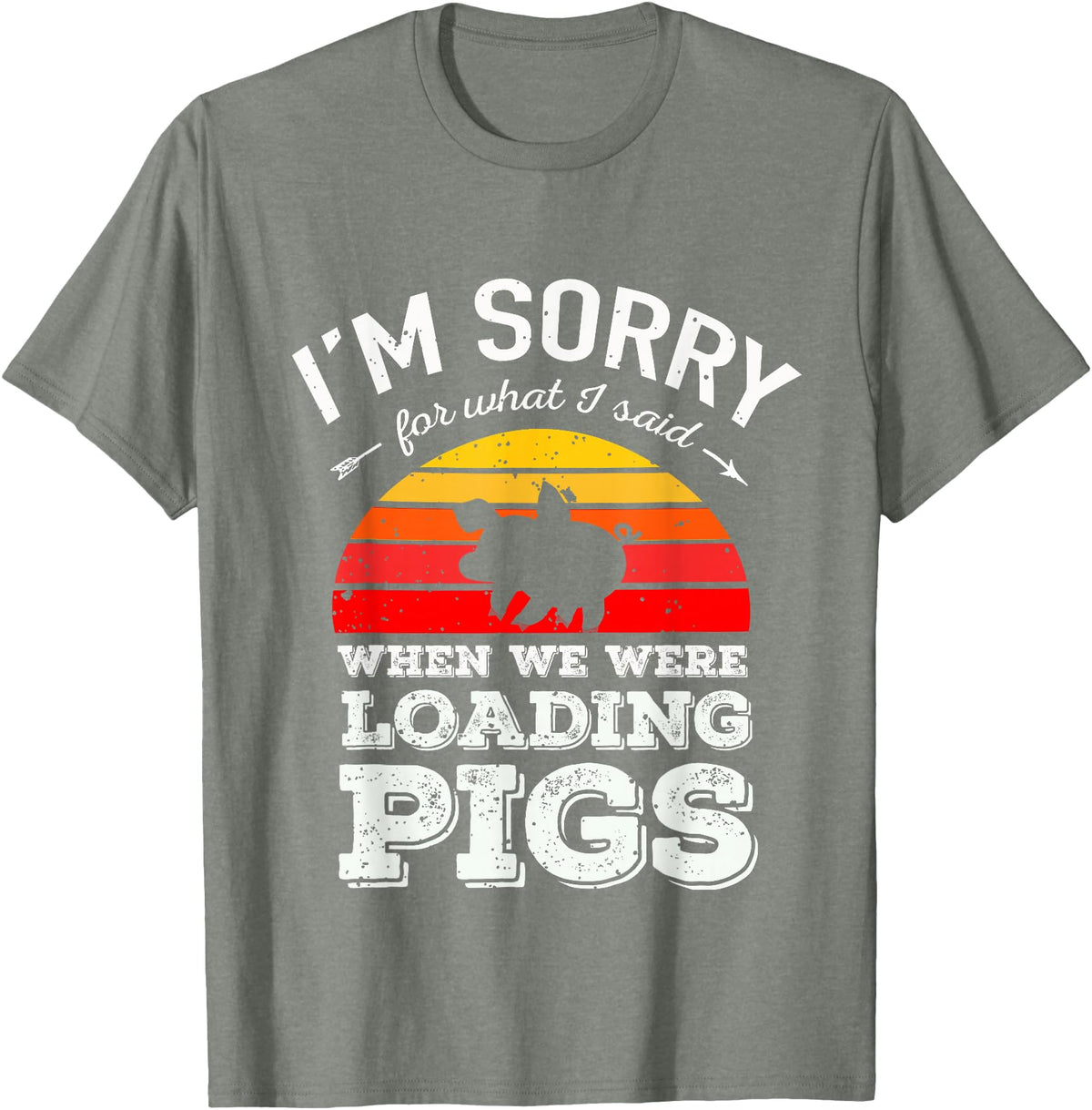 Sorry Farming Stuff I'm Sorry for What I Said When We Were Loading Pigs Sunset T-Shirt - Olive Heather
