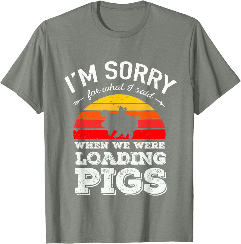 Sorry Farming Stuff I'm Sorry for What I Said When We Were Loading Pigs Sunset T-Shirt - Olive Heather