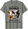 If We Get In Trouble It's My sister's Fault Shirt If We Get In Trouble It's My Sister's Fault Heifer Cow T-Shirt - Olive