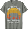 What Doesnt Kill You Makes You Stronger Bears Gift What Doesnt Kill You Makes You Stronger Except Bears Vintage T-Shirt - Olive Heather