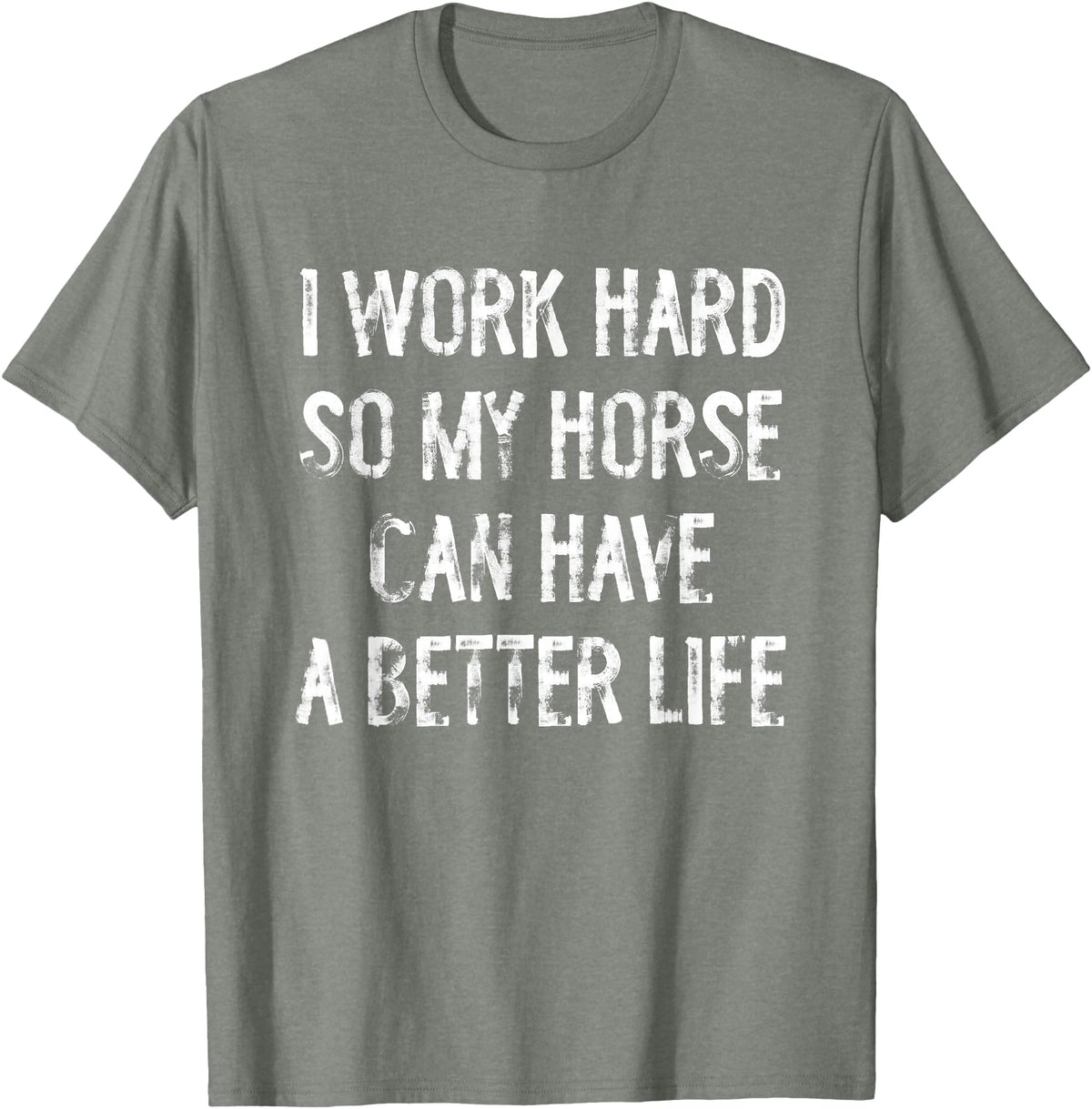 Funny Horse Typography Gifts I Work Hard So My Horse Can Have A Better Life T-Shirt - Olive Heather