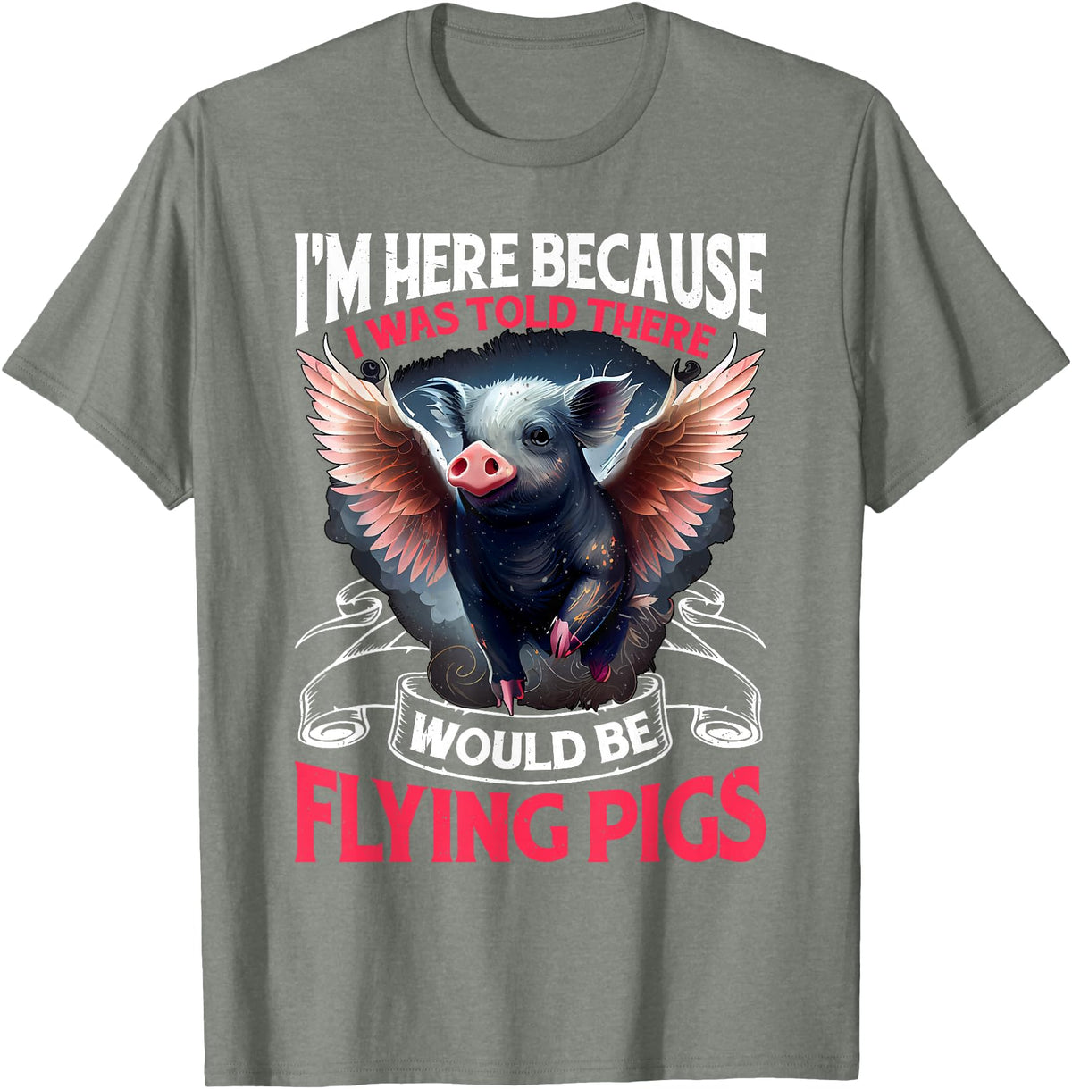Flying Pigs FH I Was Told There Would Be Flying Pigs |||-- T-Shirt - Olive Heather