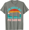 Funny Pig Farm Piggy Farmer Farming Gifts DAIMMER Im Sorry My Pig Said No T-Shirt - Olive Heather