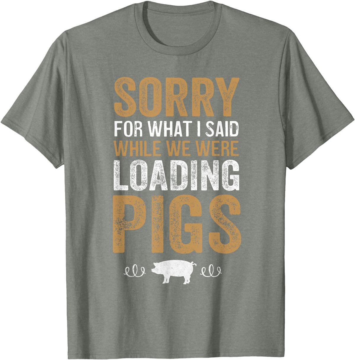 Sorry Farming Stuff Sorry For What I Said While We Were Loading Pigs T-Shirt - Olive Heather