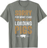Sorry Farming Stuff Sorry For What I Said While We Were Loading Pigs T-Shirt - Olive Heather