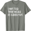 Told Would Be Guinea Pigs Typography Gifts I Was Told There Would Be Guinea Pigs Funny T-Shirt - Olive Heather