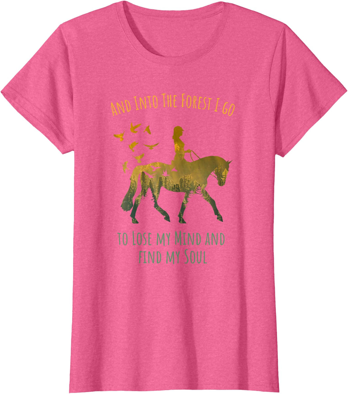 And Into The Forest Horse Riding Shirt Girls Women And Into The Forest I Go Horse Riding Shirt for Girls Women T-Shirt - Pink Heather