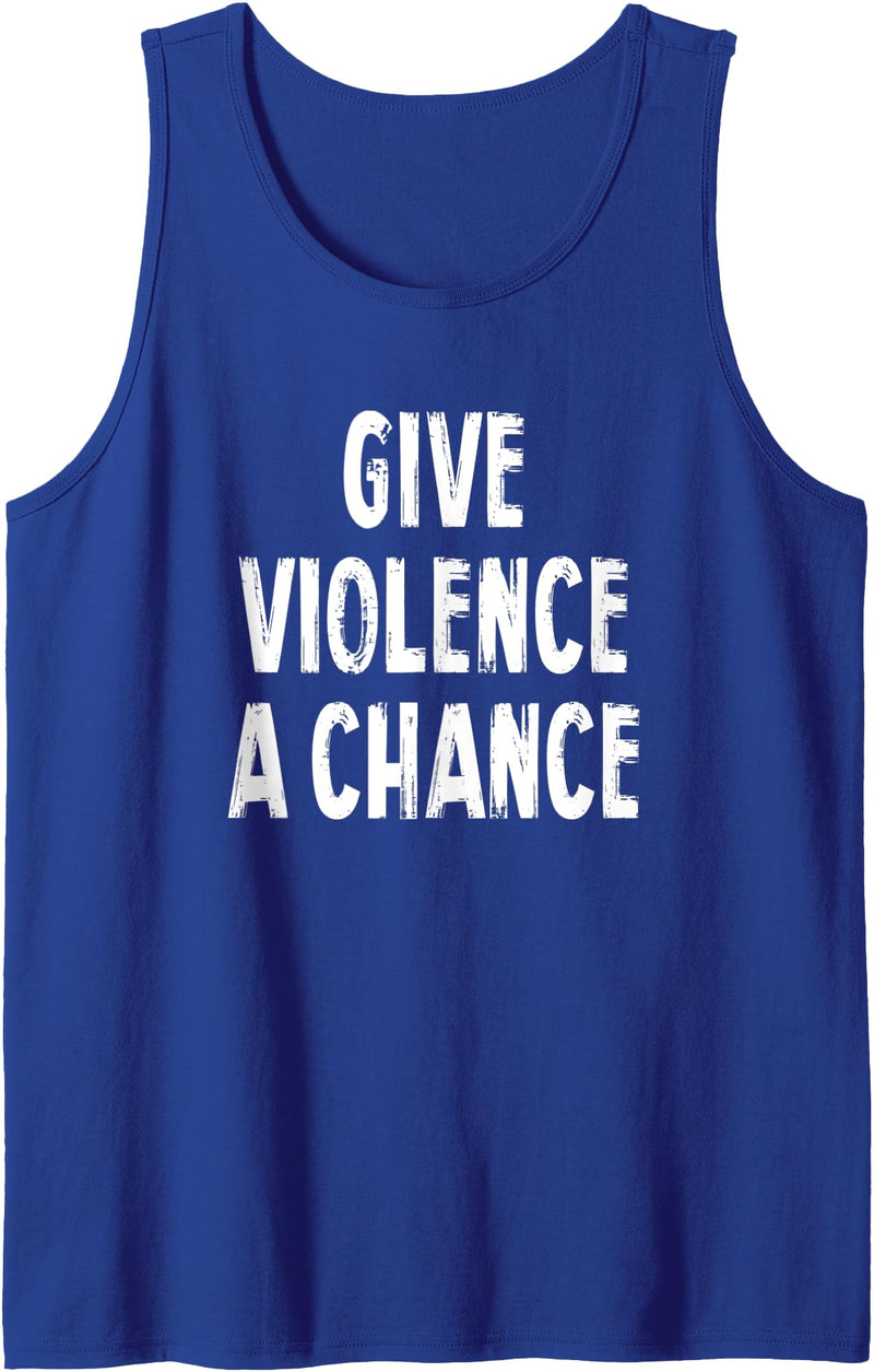 Give Violence A Chance Humor Tee Gifts Give Violence A Chance Sarcasm Saying Tank Top - Royal Blue