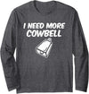 I Need More Cowbell Long Sleeve T-Shirt - Dark Heather Grey
