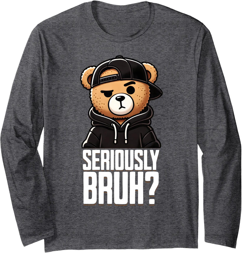 Hip Hop Teddy Bear Funny Bruh Saying Humor Designs Seriously Bruh Hip Hop Teddy Bear Teenager Boys Teen Saying Long Sleeve T-Shirt - Dark Heather Grey