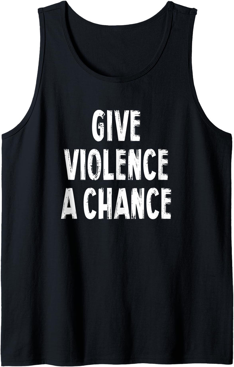 Give Violence A Chance Humor Tee Gifts Give Violence A Chance Sarcasm Saying Tank Top - Black
