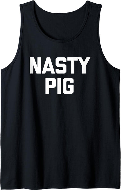 Nasty Pig Funny Saying Sarcastic Novelty Humor Cool Tank Top