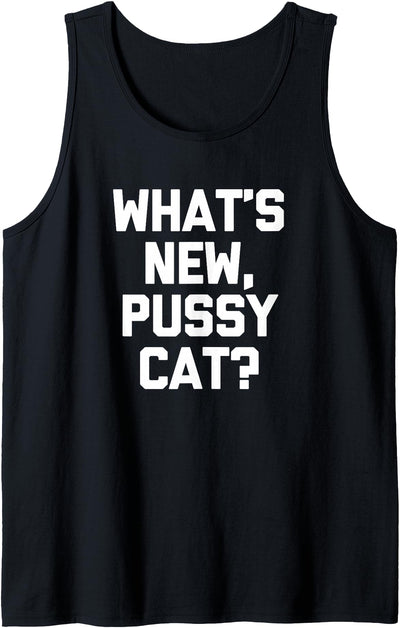 Funny Shirt With Saying & Funny T-Shirts What's New, Pussycat? T-Shirt funny saying sarcastic novelty Tank Top