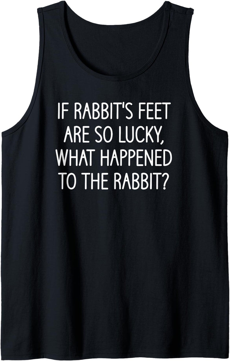 If Rabbit's Feet Are So Lucky, Funny, Jokes, Sarcastic Tank Top in Black