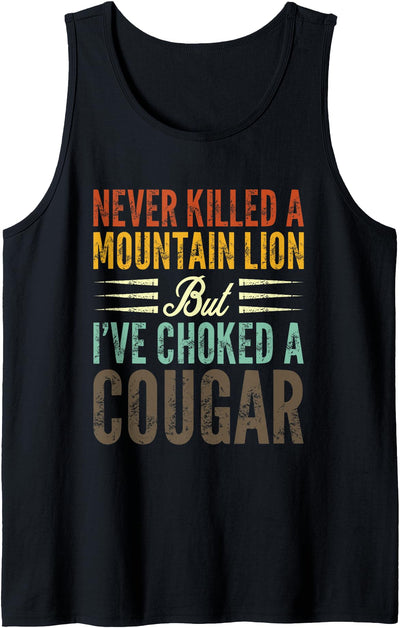 Never Killed A Mountain Lion But I've Choked A Cougar Tank Top