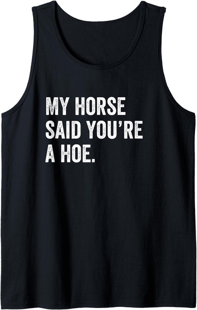 Sarcastic Horse Owner Designs Funny My Horse Said You're A Hoe Tank Top