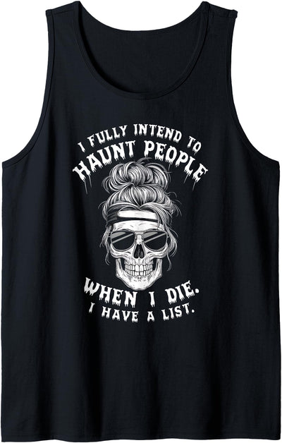 Skull Humor Dark Fun Spooky Sarcastic Funny Saying I Fully Intend To Haunt People When I Die. I Have A List. Tank Top