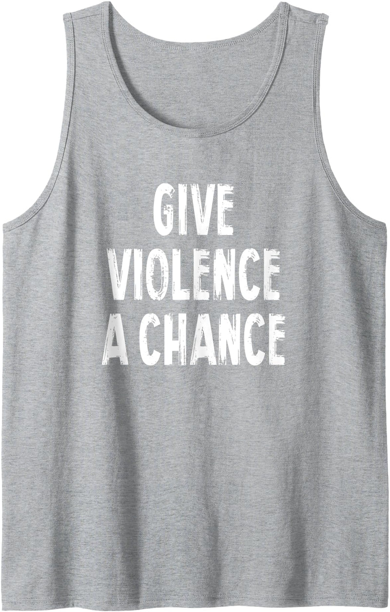 Give Violence A Chance Humor Tee Gifts Give Violence A Chance Sarcasm Saying Tank Top - Heather Grey