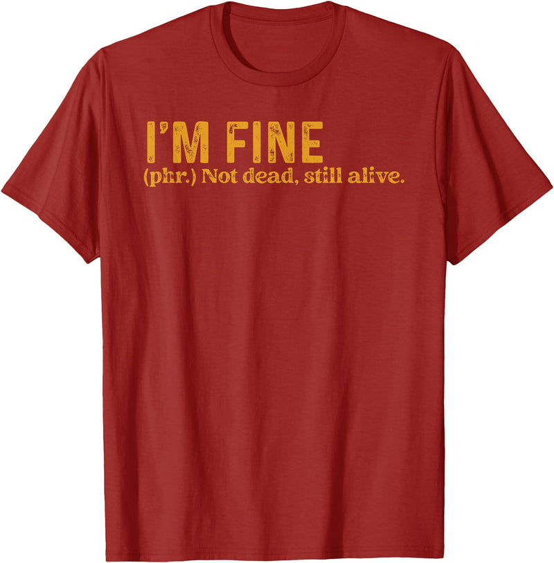 Funny Saying Sarcasm Sarcastic Funny Quote Designs Funny I'm Fine Not Dead Still Alive Quote Funny Saying T-Shirt -