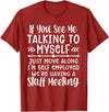 Employed We're Having A Staff Meeting By Dino If U See Me Talking To My-self Move Along I'm Self Employed T-Shirt -