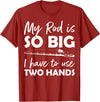 Fishing Rod Apparel My Rod is so big I have to use two Hands Funny Fishing Rod T-Shirt - Cranberry Red