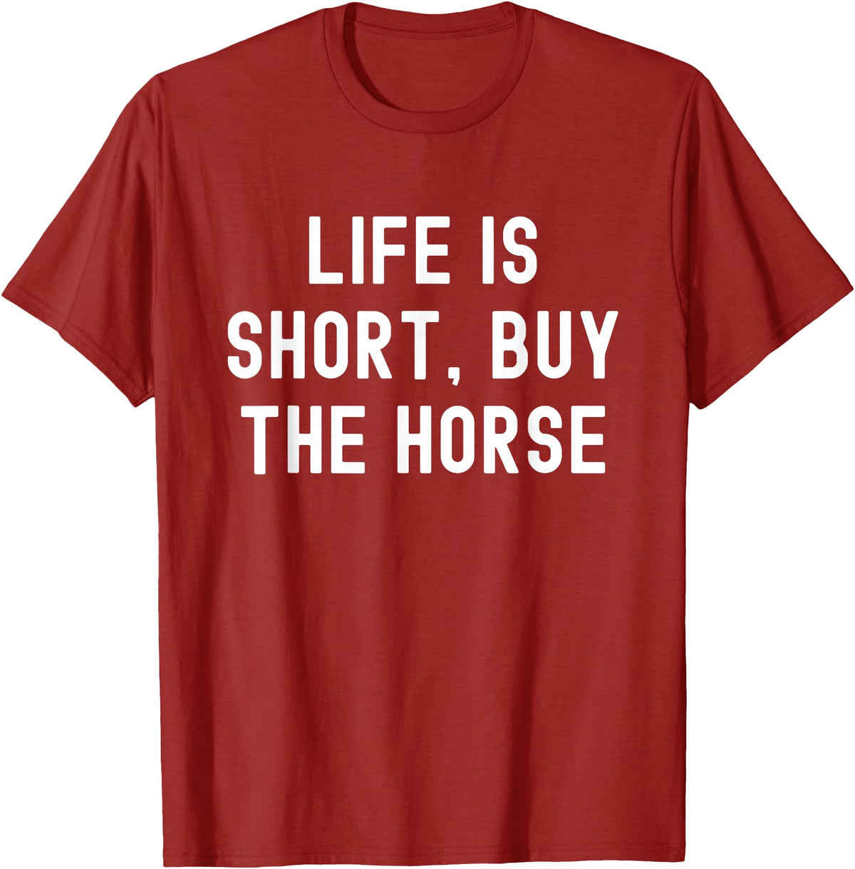 Funny Quotes Life Is Short Buy The Horse Life Is Short, Buy The Horse Funny Quote T-Shirt - Cranberry Red