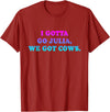 I Gotta Go Julia, We Got Cows Apparel Funny saying quote T-Shirt - Cranberry Red