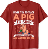 Try Teach Pig Sing Wastes Time Annoys Funny Gift Never Try to Teach A Pig to Sing It Wastes Your Time and Ann T-Shirt - Cranberry Red