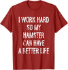 I Work Hard So My Hamster Can Have A Better Life T-Shirt - Cranberry Red