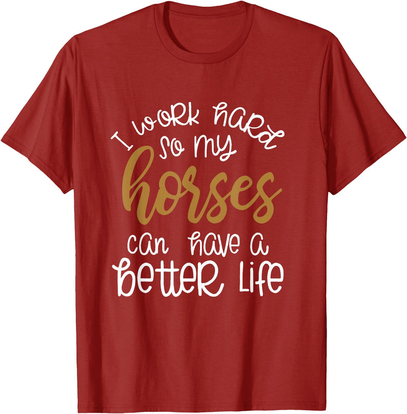 Equestrian Rodeo and Horse Designs by Katnovations I Work Hard So My Horses Can Have A Better Life Funny Shirt T-Shirt - Cranberry Red