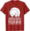 Cute Polar Bear Gifts And Tees Always Be Yourself Unless You Can Be A Polar Bear T-Shirt - Cranberry Red