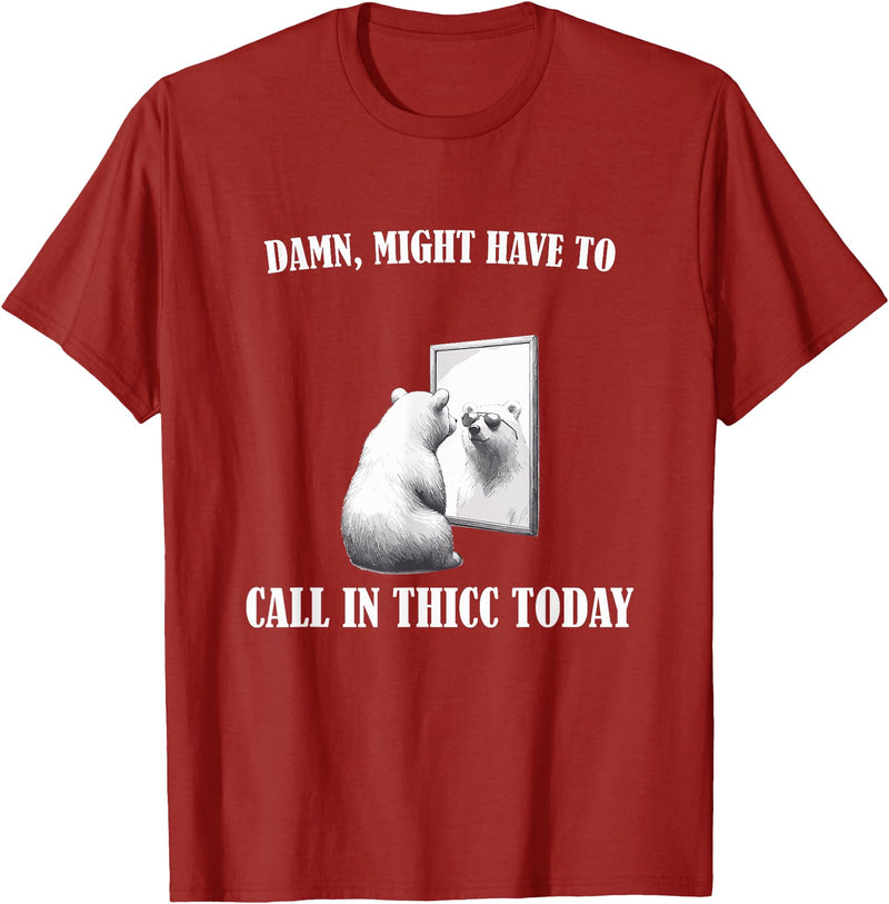 Damn Might Have To Call In Thicc Today Bear Meme Damn Might Have To Call In Thicc Today Bear Mirror Meme T-Shirt - Cranberry Red