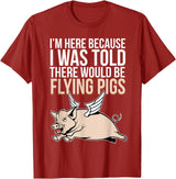 Funny Flying Pigs Pig Piggy Gift Design Idea Here Because I Was Told There Would Be Flying Pigs Pig T-Shirt - Cranberry Red