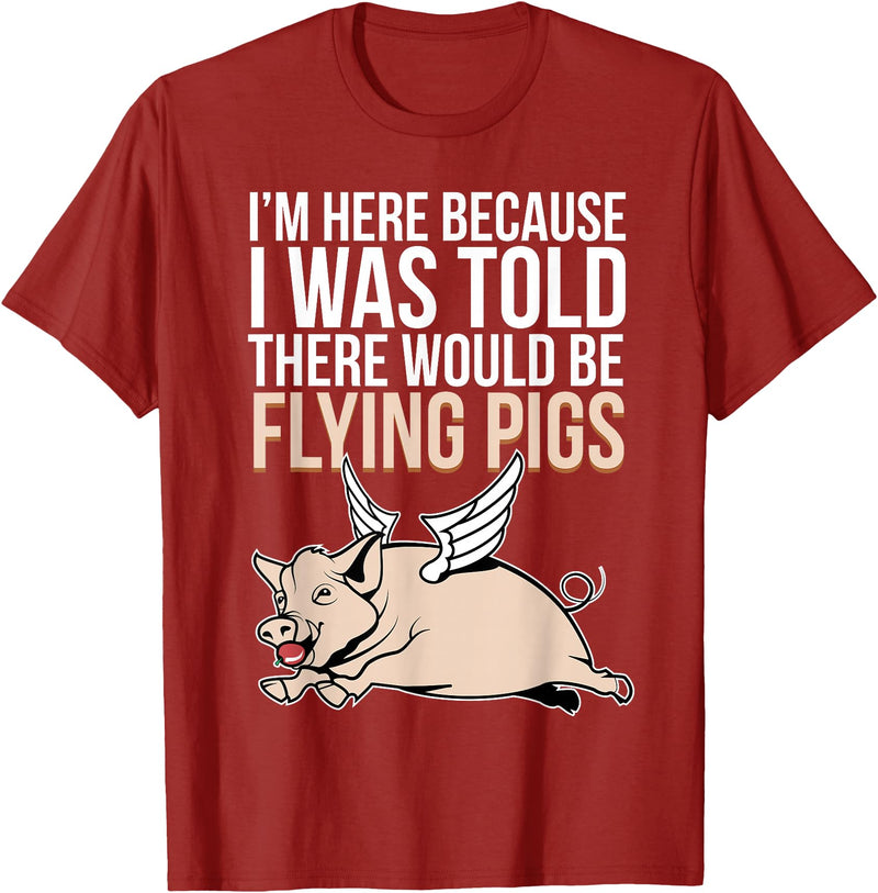 Funny Flying Pigs Pig Piggy Gift Design Idea Here Because I Was Told There Would Be Flying Pigs Pig T-Shirt - Cranberry Red