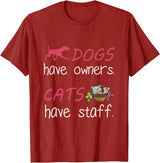 Dogs Have Owners Cats Have Staff Tee Present Gift Dogs Have Owners Cats Have Staff Tshirt for Dog & Cat Lover T-Shirt