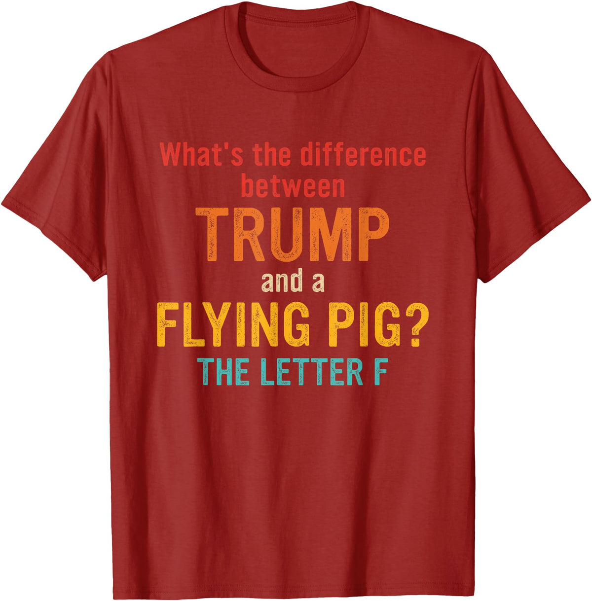 What's The Difference Between Trump & Flying Pig? What's The Difference Between Trump and A Flying Pig? T-Shirt - Cranberry Red